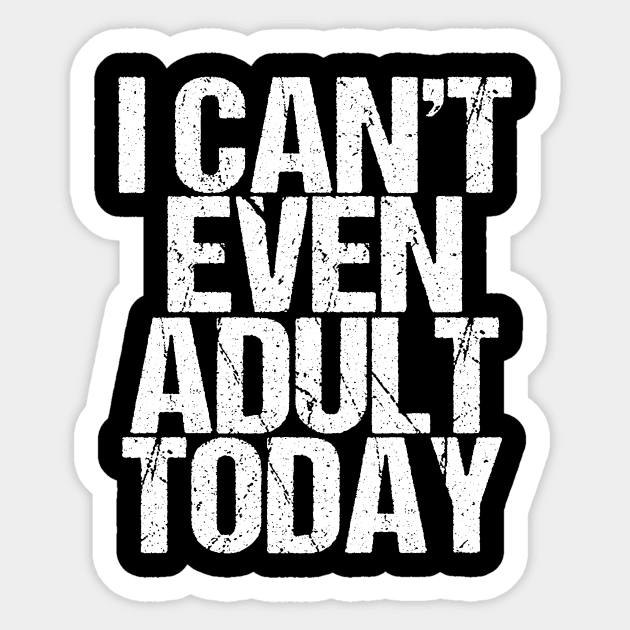I Can't Even Adult Today Sticker by epiclovedesigns